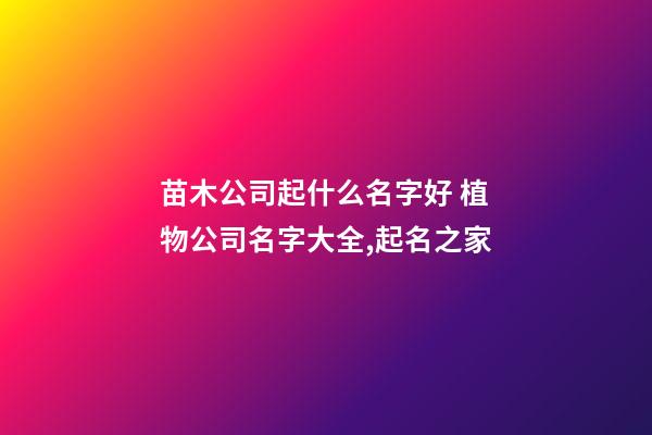 苗木公司起什么名字好 植物公司名字大全,起名之家-第1张-公司起名-玄机派